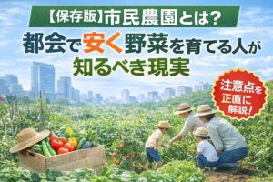 【保存版】市民農園とは？都会で安く野菜を育てたい人が知っておくべき現実