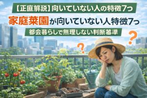 【正直解説】家庭菜園が向いていない人の特徴7つ｜都会暮らしで無理しない判断基準