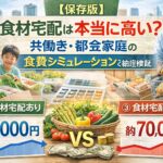 【保存版】食材宅配は本当に高い？共働き・都会家庭の食費シミュレーションで徹底検証