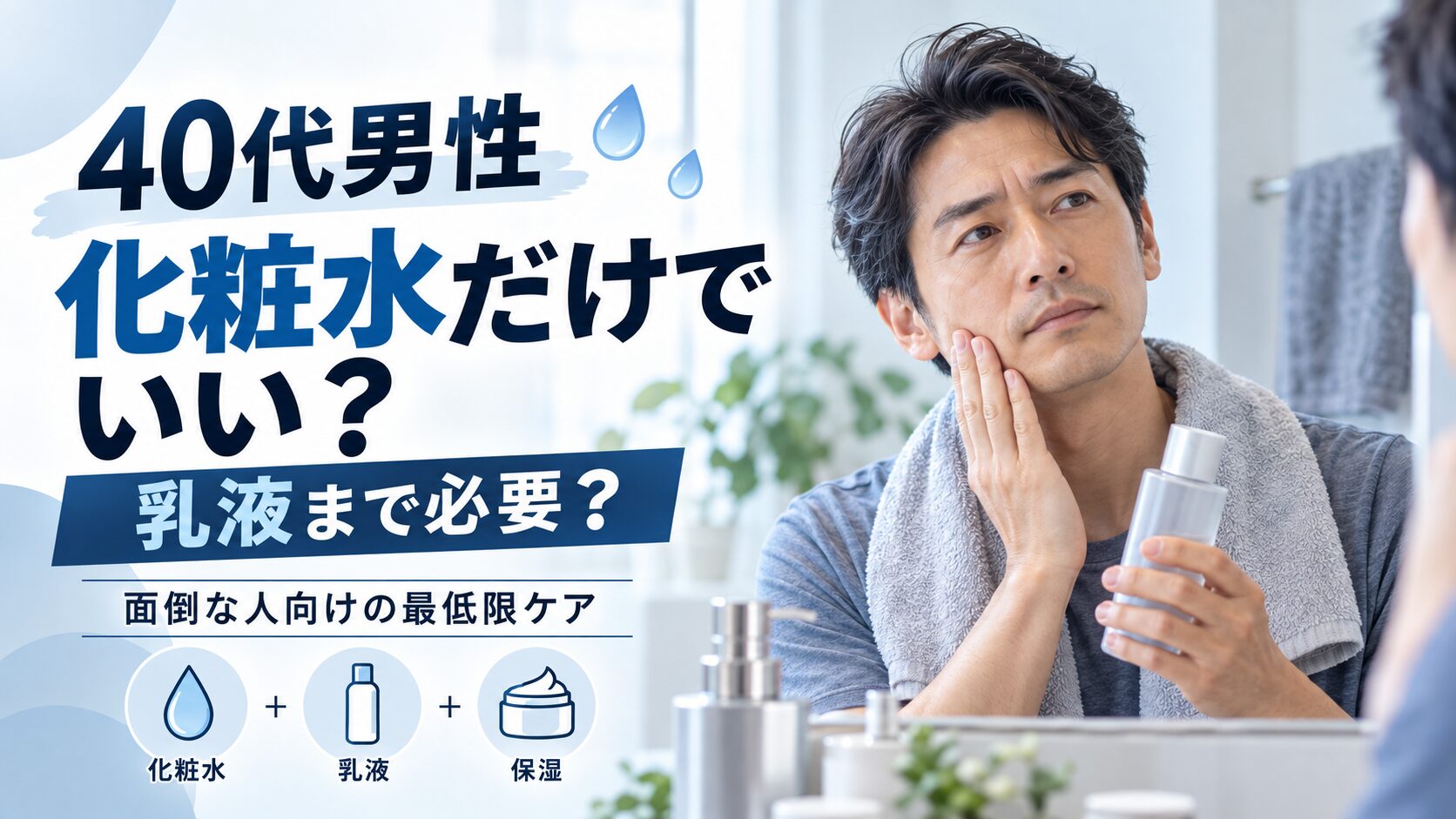 40代男性は化粧水だけでいい？乳液まで必要なのか調べてみた
