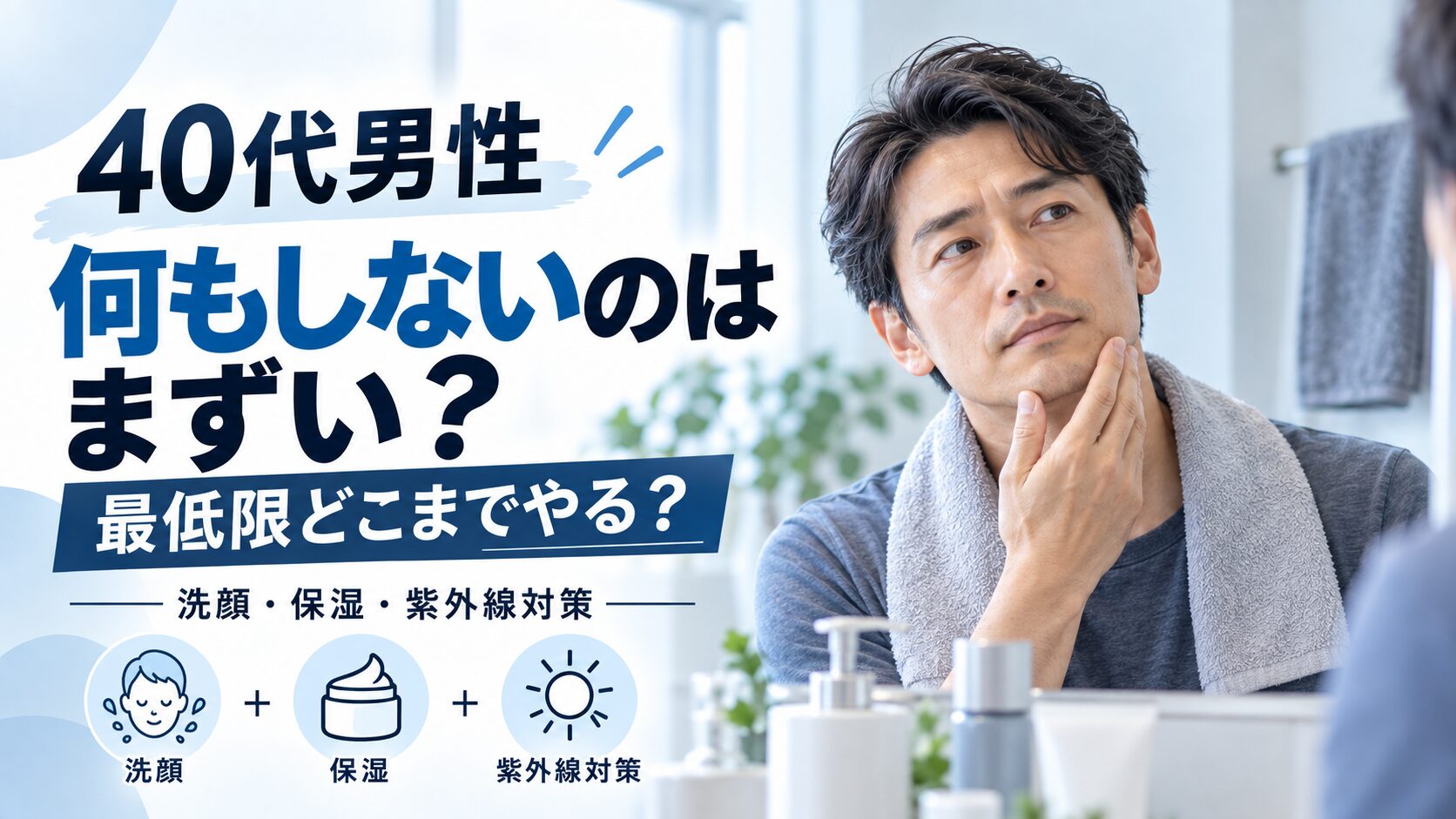 40代男性がスキンケアを何もしないのはまずい？最低限どこまでやる？